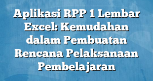 Aplikasi RPP 1 Lembar Excel: Kemudahan dalam Pembuatan Rencana Pelaksanaan Pembelajaran