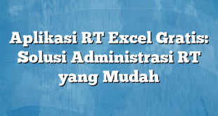 Aplikasi RT Excel Gratis: Solusi Administrasi RT yang Mudah