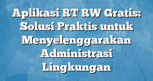 Aplikasi RT RW Gratis: Solusi Praktis untuk Menyelenggarakan Administrasi Lingkungan