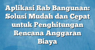 Aplikasi Rab Bangunan: Solusi Mudah dan Cepat untuk Penghitungan Rencana Anggaran Biaya