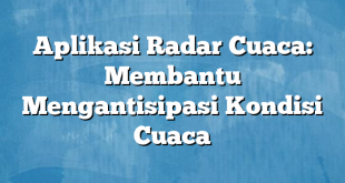 Aplikasi Radar Cuaca: Membantu Mengantisipasi Kondisi Cuaca