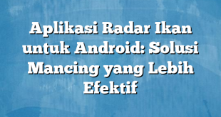 Aplikasi Radar Ikan untuk Android: Solusi Mancing yang Lebih Efektif