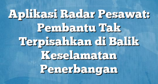 Aplikasi Radar Pesawat: Pembantu Tak Terpisahkan di Balik Keselamatan Penerbangan