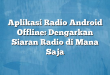 Aplikasi Radio Android Offline: Dengarkan Siaran Radio di Mana Saja