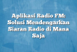 Aplikasi Radio FM: Solusi Mendengarkan Siaran Radio di Mana Saja