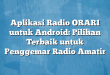 Aplikasi Radio ORARI untuk Android: Pilihan Terbaik untuk Penggemar Radio Amatir