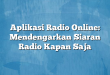 Aplikasi Radio Online: Mendengarkan Siaran Radio Kapan Saja