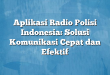 Aplikasi Radio Polisi Indonesia: Solusi Komunikasi Cepat dan Efektif