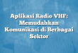 Aplikasi Radio VHF: Memudahkan Komunikasi di Berbagai Sektor