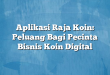 Aplikasi Raja Koin: Peluang Bagi Pecinta Bisnis Koin Digital