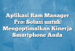 Aplikasi Ram Manager Pro: Solusi untuk Mengoptimalkan Kinerja Smartphone Anda