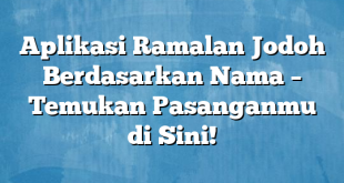 Aplikasi Ramalan Jodoh Berdasarkan Nama – Temukan Pasanganmu di Sini!