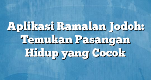 Aplikasi Ramalan Jodoh: Temukan Pasangan Hidup yang Cocok