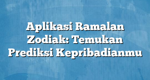 Aplikasi Ramalan Zodiak: Temukan Prediksi Kepribadianmu