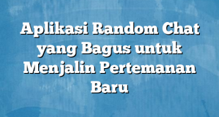 Aplikasi Random Chat yang Bagus untuk Menjalin Pertemanan Baru