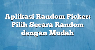 Aplikasi Random Picker: Pilih Secara Random dengan Mudah