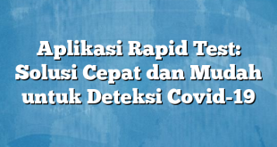 Aplikasi Rapid Test: Solusi Cepat dan Mudah untuk Deteksi Covid-19