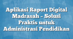 Aplikasi Raport Digital Madrasah – Solusi Praktis untuk Administrasi Pendidikan