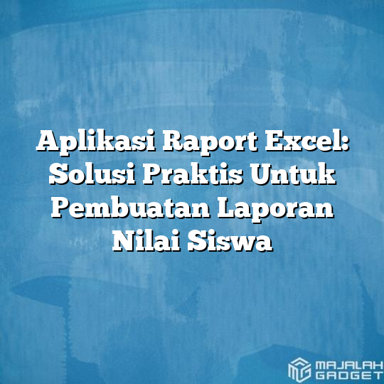 Aplikasi Raport Excel Solusi Praktis Untuk Pembuatan Laporan Nilai Siswa Majalah Gadget 8442