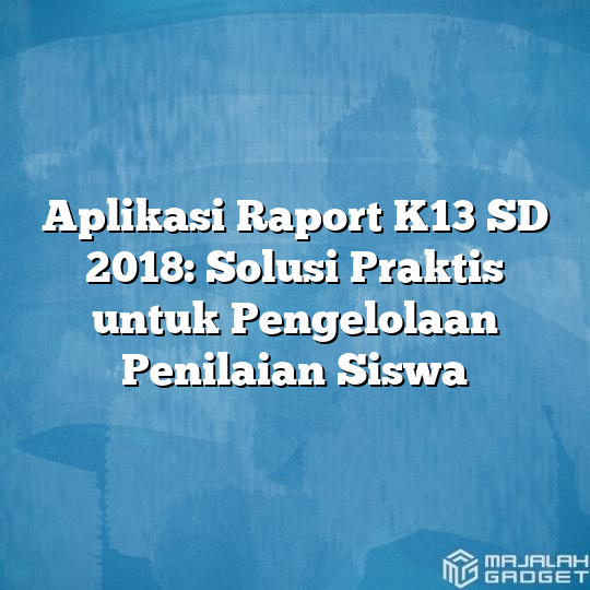 Aplikasi Raport K13 Sd 2018 Solusi Praktis Untuk Pengelolaan Penilaian Siswa Majalah Gadget 2662