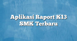 Aplikasi Raport K13 SMK Terbaru