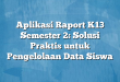 Aplikasi Raport K13 Semester 2: Solusi Praktis untuk Pengelolaan Data Siswa