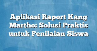 Aplikasi Raport Kang Martho: Solusi Praktis untuk Penilaian Siswa