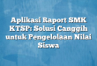 Aplikasi Raport SMK KTSP: Solusi Canggih untuk Pengelolaan Nilai Siswa