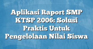 Aplikasi Raport SMP KTSP 2006: Solusi Praktis Untuk Pengelolaan Nilai Siswa