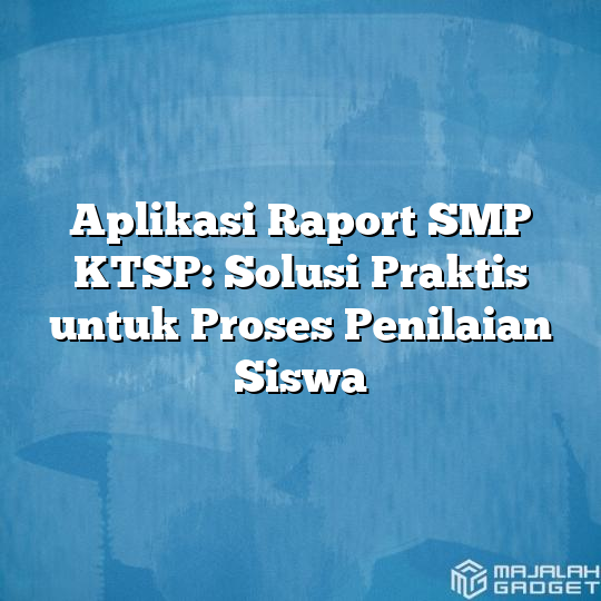 Aplikasi Raport Smp Ktsp Solusi Praktis Untuk Proses Penilaian Siswa Majalah Gadget 6114