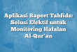 Aplikasi Raport Tahfidz: Solusi Efektif untuk Monitoring Hafalan Al-Qur’an
