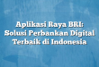 Aplikasi Raya BRI: Solusi Perbankan Digital Terbaik di Indonesia