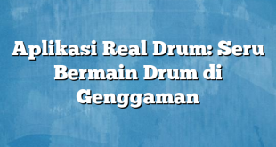 Aplikasi Real Drum: Seru Bermain Drum di Genggaman