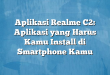 Aplikasi Realme C2: Aplikasi yang Harus Kamu Install di Smartphone Kamu