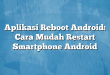 Aplikasi Reboot Android: Cara Mudah Restart Smartphone Android