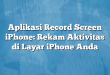 Aplikasi Record Screen iPhone: Rekam Aktivitas di Layar iPhone Anda