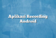 Aplikasi Recording Android