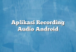 Aplikasi Recording Audio Android