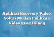 Aplikasi Recovery Video: Solusi Mudah Pulihkan Video yang Hilang