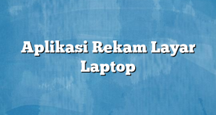 Aplikasi Rekam Layar Laptop