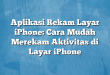 Aplikasi Rekam Layar iPhone: Cara Mudah Merekam Aktivitas di Layar iPhone