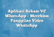 Aplikasi Rekam VC WhatsApp – Merekam Panggilan Video WhatsApp