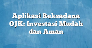 Aplikasi Reksadana OJK: Investasi Mudah dan Aman