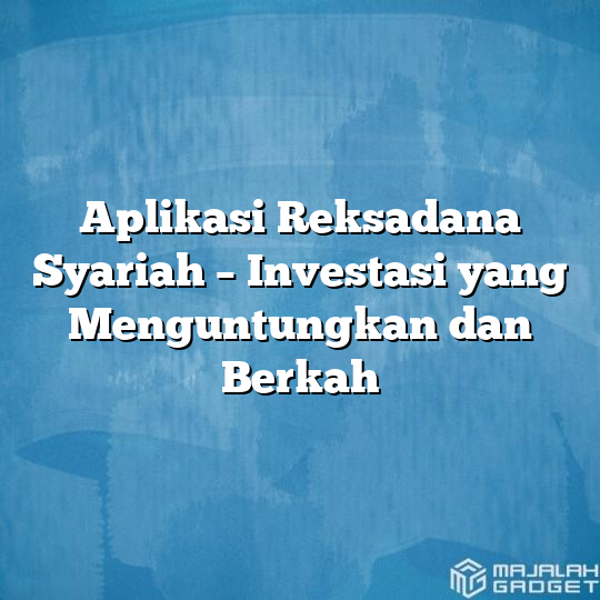 Aplikasi Reksadana Syariah - Investasi Yang Menguntungkan Dan Berkah ...