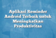 Aplikasi Reminder Android Terbaik untuk Meningkatkan Produktivitas