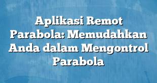 Aplikasi Remot Parabola: Memudahkan Anda dalam Mengontrol Parabola