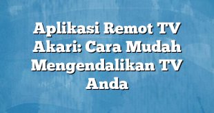 Aplikasi Remot TV Akari: Cara Mudah Mengendalikan TV Anda