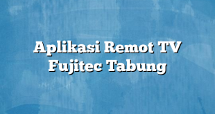 Aplikasi Remot TV Fujitec Tabung