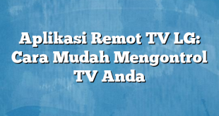 Aplikasi Remot TV LG: Cara Mudah Mengontrol TV Anda