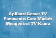 Aplikasi Remot TV Panasonic: Cara Mudah Mengontrol TV Kamu